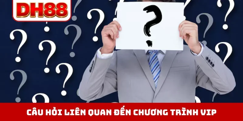Câu hỏi liên quan đến chương trình VIP