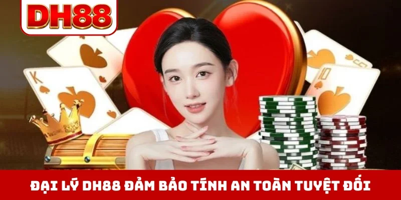 Đại lý DH88 đảm bảo tính an toàn tuyệt đối