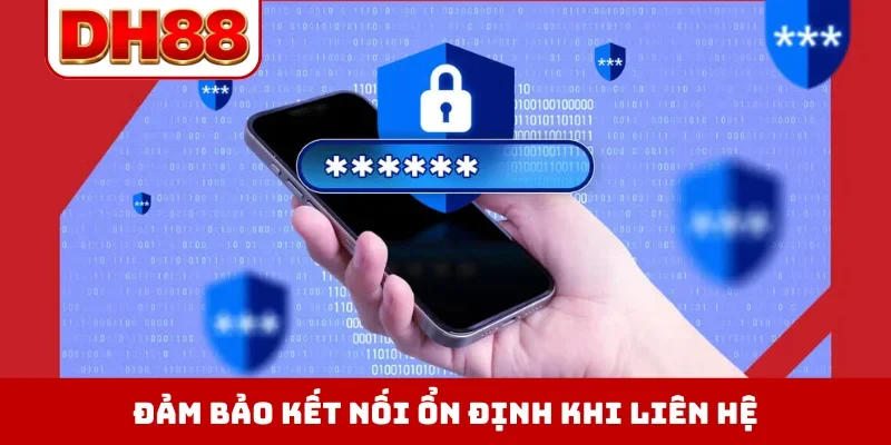 Đảm bảo kết nối ổn định khi liên hệ