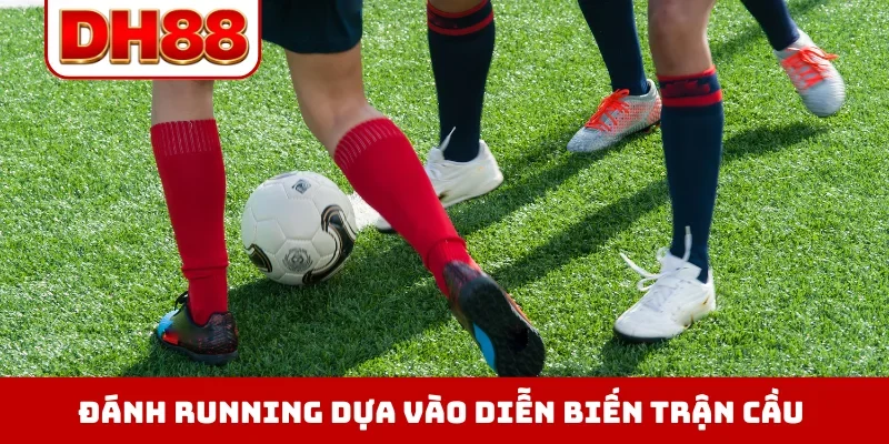 Đánh running dựa vào diễn biến trận cầu