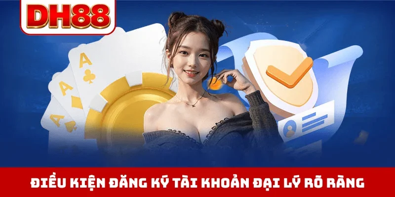 Điều kiện đăng ký tài khoản đại lý rõ ràng