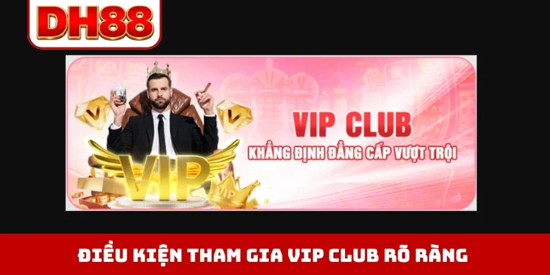 Điều kiện tham gia VIP Club rõ ràng