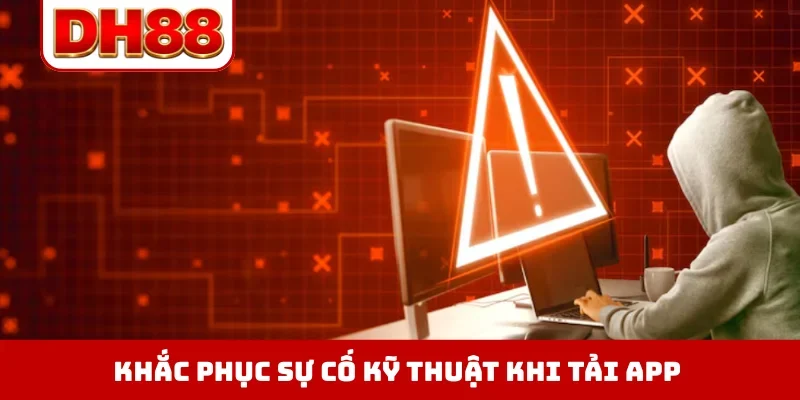 Khắc phục sự cố kỹ thuật khi tải app