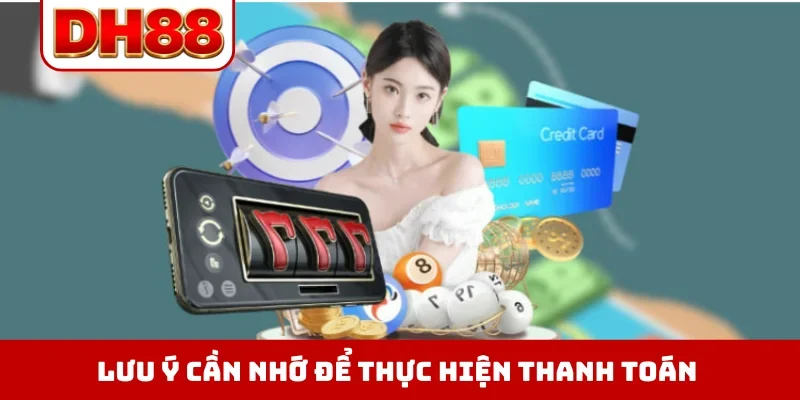 Lưu ý cần nhớ để thực hiện thanh toán