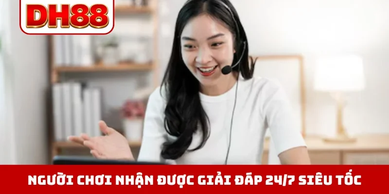 Người chơi nhận được giải đáp 24/7 siêu tốc