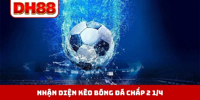 Nhận diện kèo bóng đá chấp 2 1/4