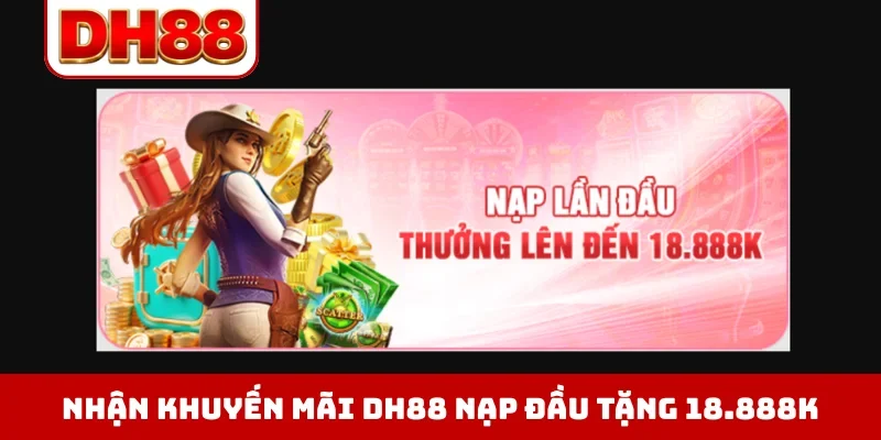 Nhận khuyến mãi DH88 nạp đầu tặng 18.888K