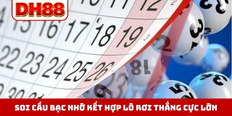 Soi cầu bạc nhớ kết hợp lô rơi thắng cực lớn