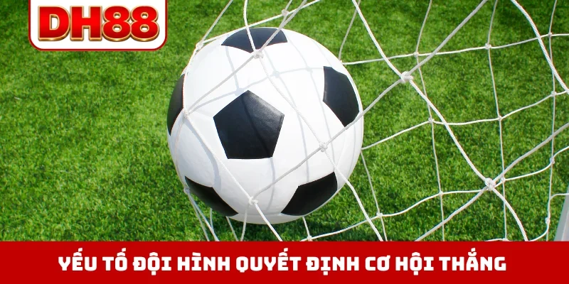 Yếu tố đội hình quyết định cơ hội thắng